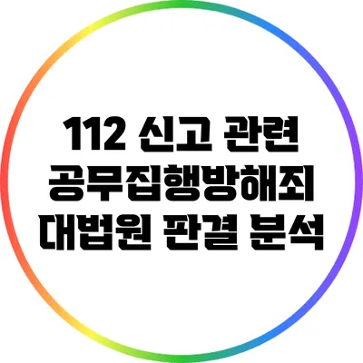 112 신고 관련 공무집행방해죄: 대법원 판결 분석