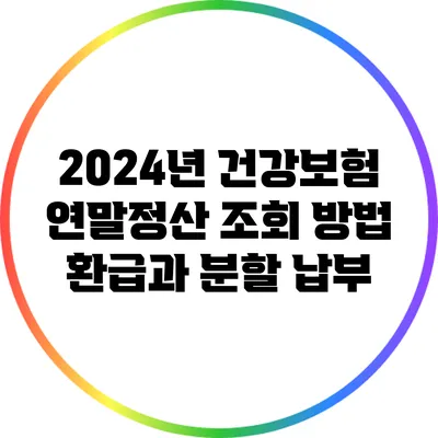 2024년 건강보험 연말정산 조회 방법: 환급과 분할 납부