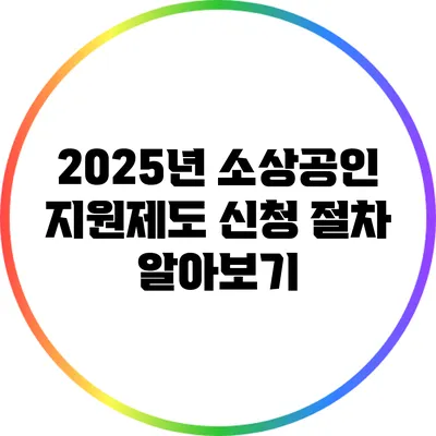 2025년 소상공인 지원제도 신청 절차 알아보기