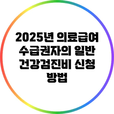 2025년 의료급여 수급권자의 일반 건강검진비 신청 방법