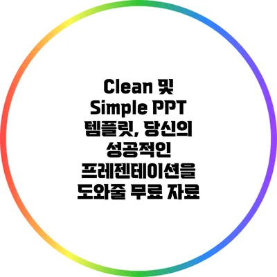 Clean 및 Simple PPT 템플릿, 당신의 성공적인 프레젠테이션을 도와줄 무료 자료