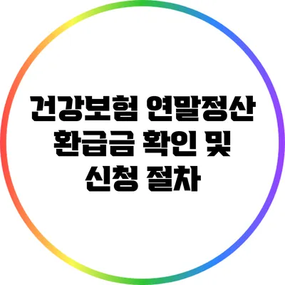 건강보험 연말정산: 환급금 확인 및 신청 절차