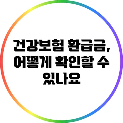 건강보험 환급금, 어떻게 확인할 수 있나요?