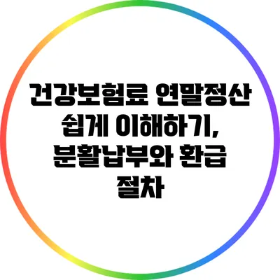 건강보험료 연말정산 쉽게 이해하기, 분활납부와 환급 절차