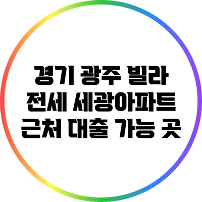 경기 광주 빌라 전세: 세광아파트 근처 대출 가능 곳