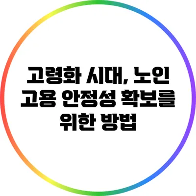 고령화 시대, 노인 고용 안정성 확보를 위한 방법