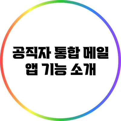 공직자 통합 메일 앱 기능 소개