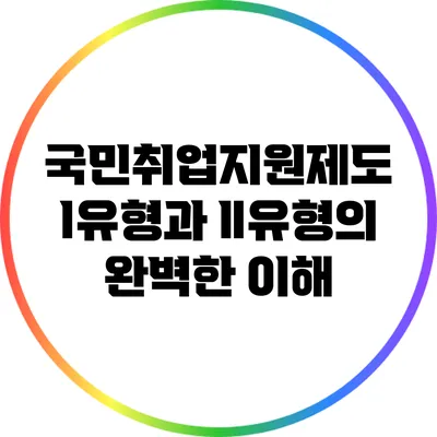 국민취업지원제도: Ⅰ유형과 Ⅱ유형의 완벽한 이해