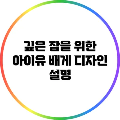 깊은 잠을 위한 아이유 배게 디자인 설명