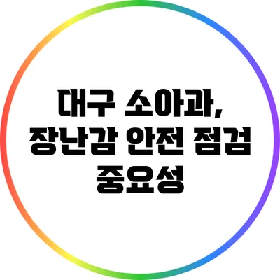 대구 소아과, 장난감 안전 점검 중요성