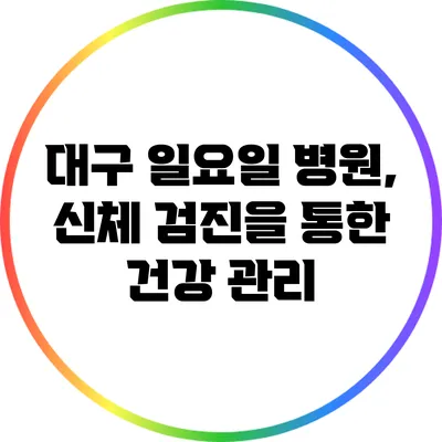 대구 일요일 병원, 신체 검진을 통한 건강 관리