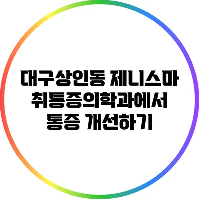 대구상인동 제니스마취통증의학과에서 통증 개선하기