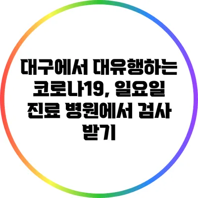 대구에서 대유행하는 코로나19, 일요일 진료 병원에서 검사 받기