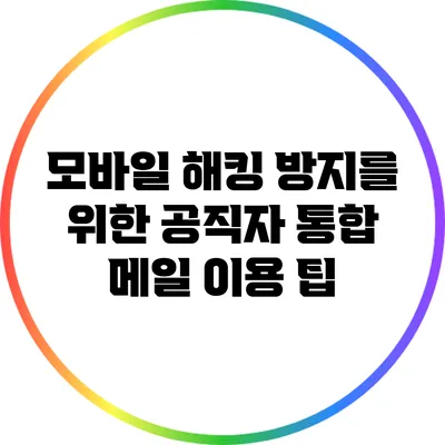 모바일 해킹 방지를 위한 공직자 통합 메일 이용 팁