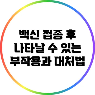 백신 접종 후 나타날 수 있는 부작용과 대처법