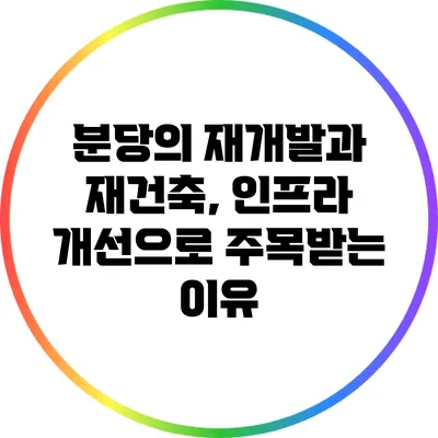 분당의 재개발과 재건축, 인프라 개선으로 주목받는 이유