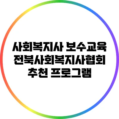 사회복지사 보수교육: 전북사회복지사협회 추천 프로그램