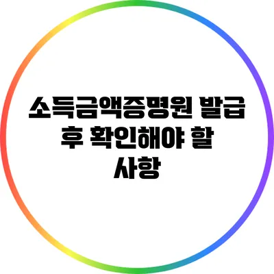 소득금액증명원 발급 후 확인해야 할 사항