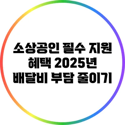 소상공인 필수 지원 혜택: 2025년 배달비 부담 줄이기