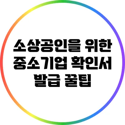 소상공인을 위한 중소기업 확인서 발급 꿀팁