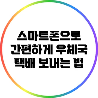 스마트폰으로 간편하게 우체국 택배 보내는 법