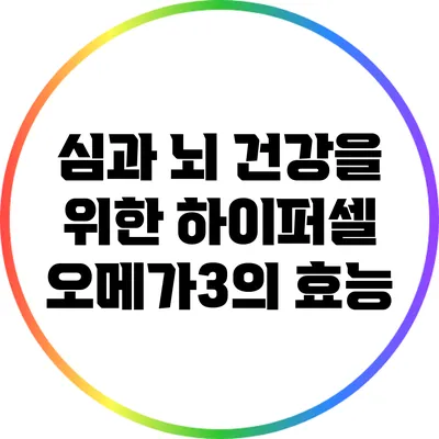 심과 뇌 건강을 위한 하이퍼셀 오메가3의 효능