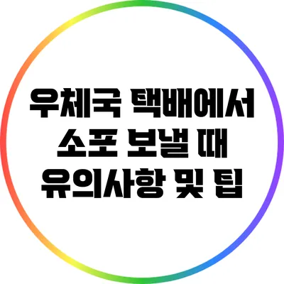 우체국 택배에서 소포 보낼 때 유의사항 및 팁