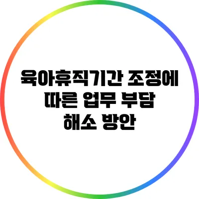 육아휴직기간 조정에 따른 업무 부담 해소 방안