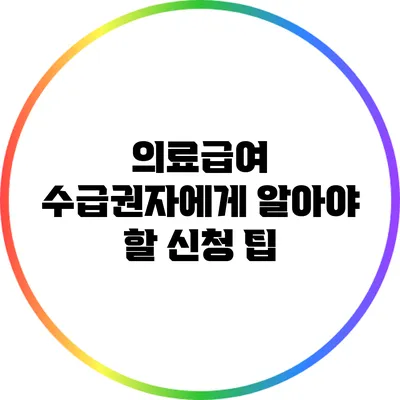 의료급여 수급권자에게 알아야 할 신청 팁