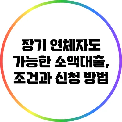 장기 연체자도 가능한 소액대출, 조건과 신청 방법