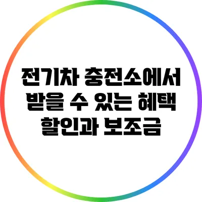 전기차 충전소에서 받을 수 있는 혜택: 할인과 보조금