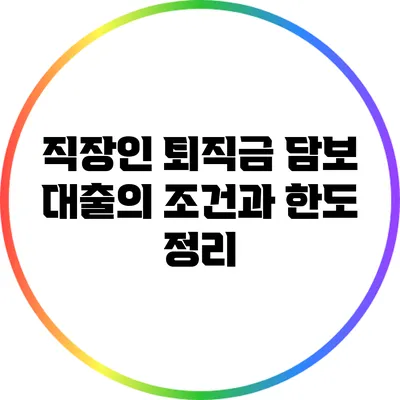 직장인 퇴직금 담보 대출의 조건과 한도 정리