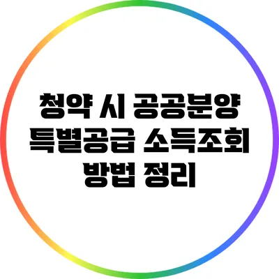 청약 시 공공분양 특별공급 소득조회 방법 정리