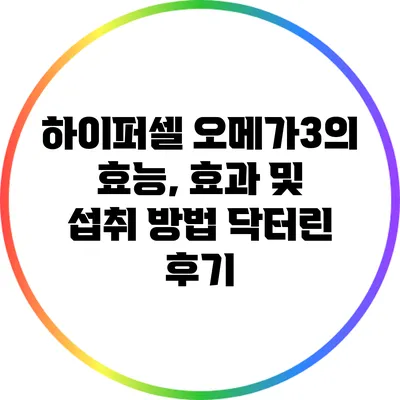 하이퍼셀 오메가3의 효능, 효과 및 섭취 방법: 닥터린 후기