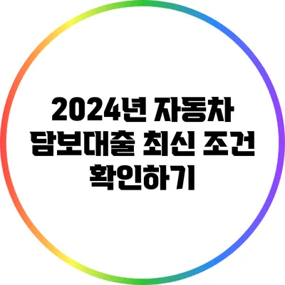 2024년 자동차 담보대출 최신 조건 확인하기