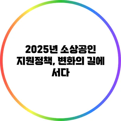 2025년 소상공인 지원정책, 변화의 길에 서다