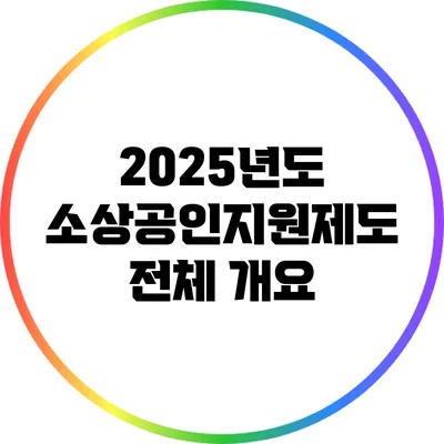 2025년도 소상공인지원제도 전체 개요