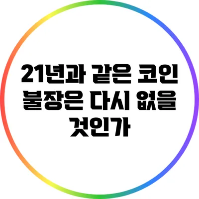 21년과 같은 코인 불장은 다시 없을 것인가?