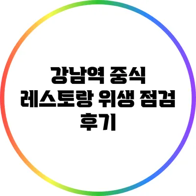 강남역 중식 레스토랑 위생 점검 후기