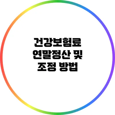 건강보험료 연말정산 및 조정 방법