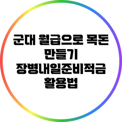 군대 월급으로 목돈 만들기: 장병내일준비적금 활용법