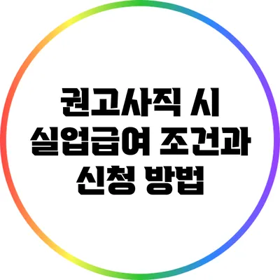 권고사직 시 실업급여 조건과 신청 방법