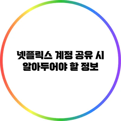 넷플릭스 계정 공유 시 알아두어야 할 정보