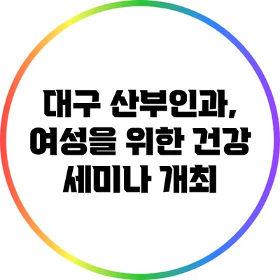 대구 산부인과, 여성을 위한 건강 세미나 개최