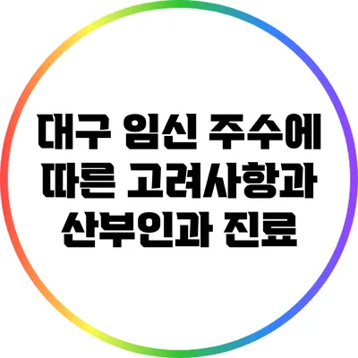 대구 임신 주수에 따른 고려사항과 산부인과 진료