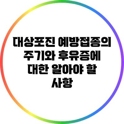 대상포진 예방접종의 주기와 후유증에 대한 알아야 할 사항