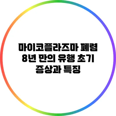 마이코플라즈마 폐렴 8년 만의 유행: 초기 증상과 특징