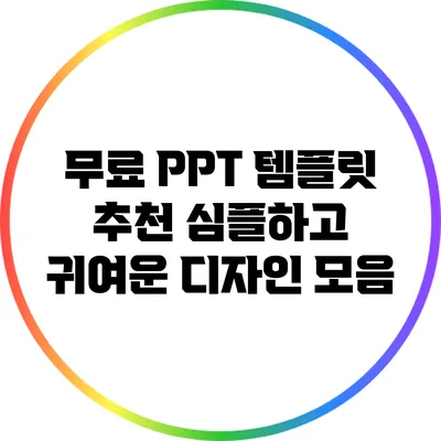 무료 PPT 템플릿 추천: 심플하고 귀여운 디자인 모음