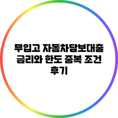 무입고 자동차담보대출: 금리와 한도 중복 조건 후기