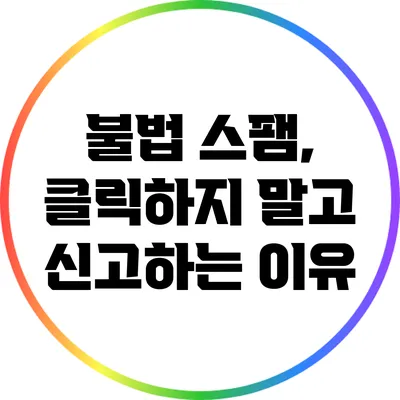 불법 스팸, 클릭하지 말고 신고하는 이유